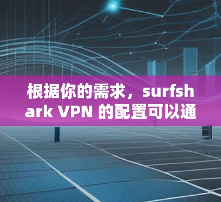 根据你的需求，surfshark VPN 的配置可以通过以下步骤完成