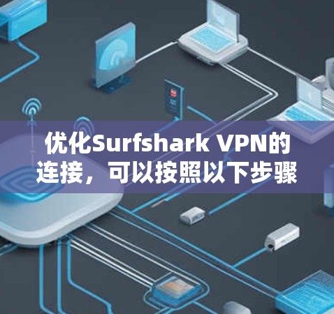 优化Surfshark VPN的连接，可以按照以下步骤进行