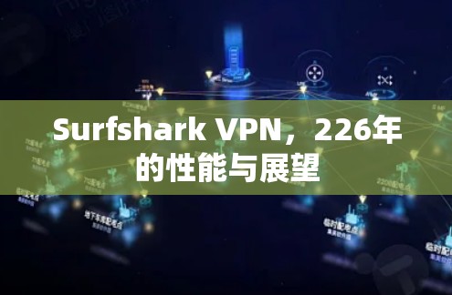 Surfshark VPN，226年的性能与展望