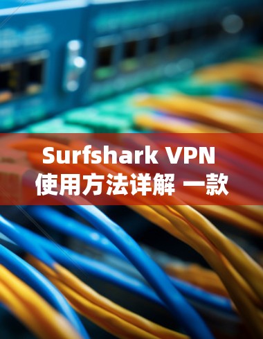 Surfshark VPN 使用方法详解 一款高效安全VPN推荐
