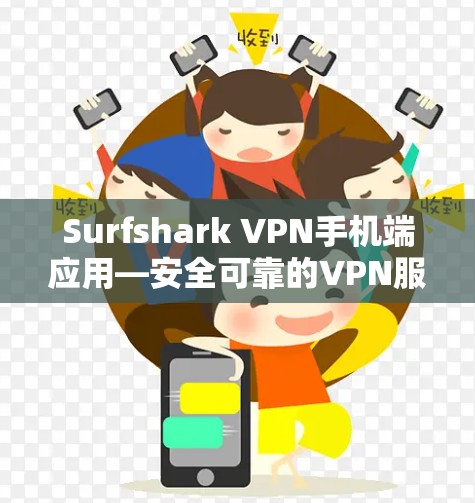 Surfshark VPN手机端应用—安全可靠的VPN服务