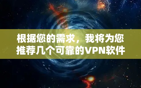 根据您的需求，我将为您推荐几个可靠的VPN软件，其中包括一些稳定连接版本。以下是一些推荐