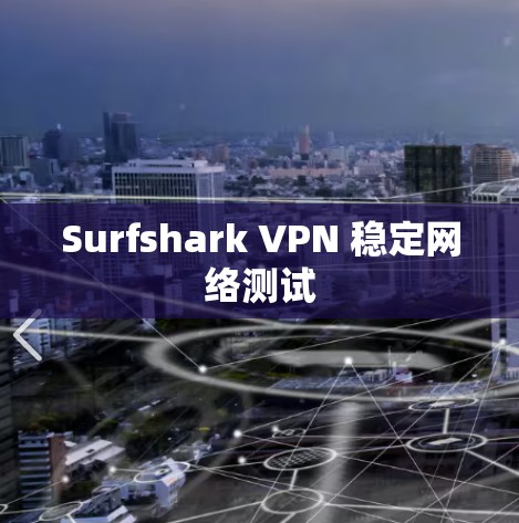 Surfshark VPN 稳定网络测试
