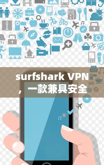 surfshark VPN，一款兼具安全与易用的 VPN 选择