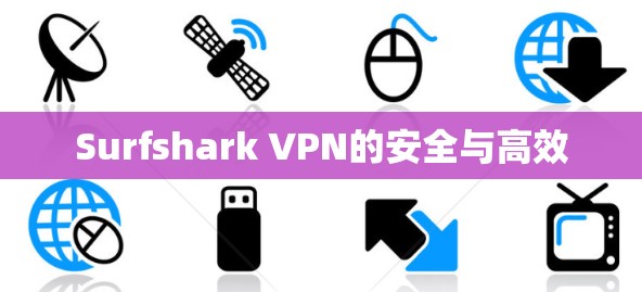 Surfshark VPN的安全与高效