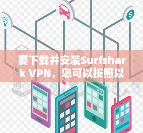 要下载并安装Surfshark VPN，您可以按照以下步骤进行