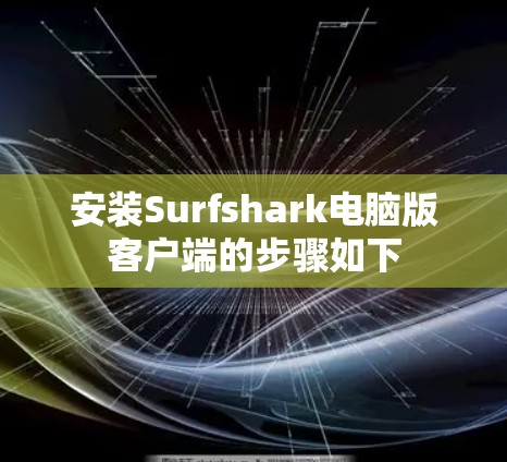 安装Surfshark电脑版客户端的步骤如下