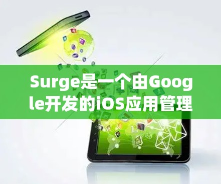 Surge是一个由Google开发的iOS应用管理工具，允许用户管理App到App Store中，并添加新App。以下是一个详细的Surge iOS使用指南，涵盖安装、注册、登录、上传、管理等步骤