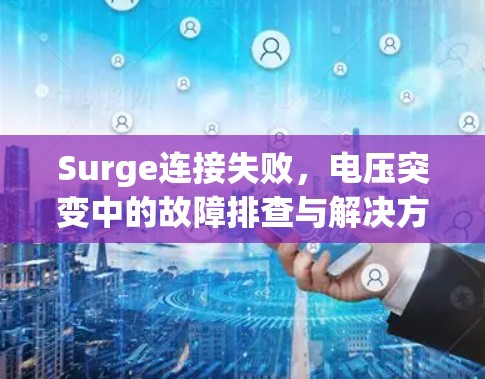 Surge连接失败，电压突变中的故障排查与解决方案