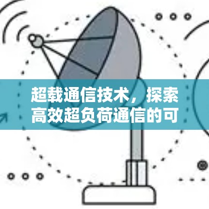 超载通信技术，探索高效超负荷通信的可能性