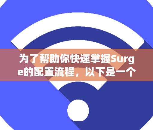 为了帮助你快速掌握Surge的配置流程，以下是一个分步指南，适合新手学习