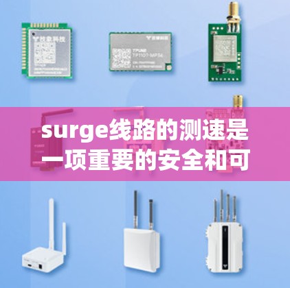 surge线路的测速是一项重要的安全和可靠测试任务，旨在确保这些高电压路线的安全运行。以下是对 surge线路测速的逐步解释