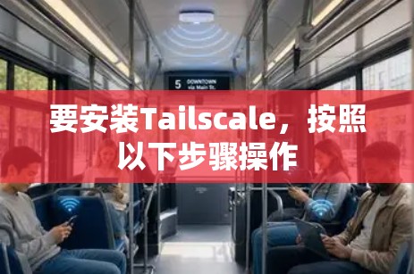 要安装Tailscale，按照以下步骤操作